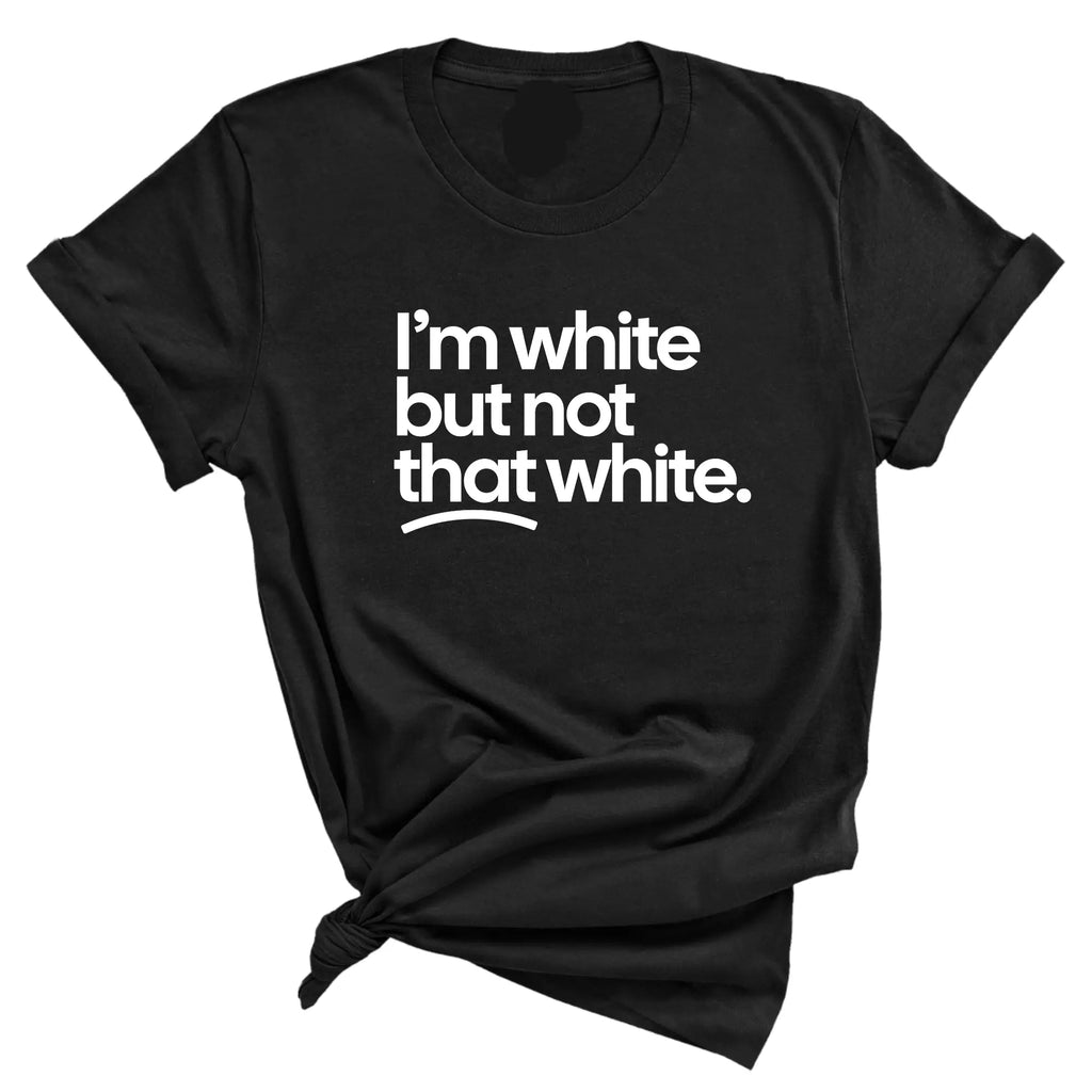 I’m white but not that white Unisex Tee