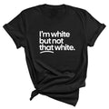 I’m white but not that white Unisex Tee