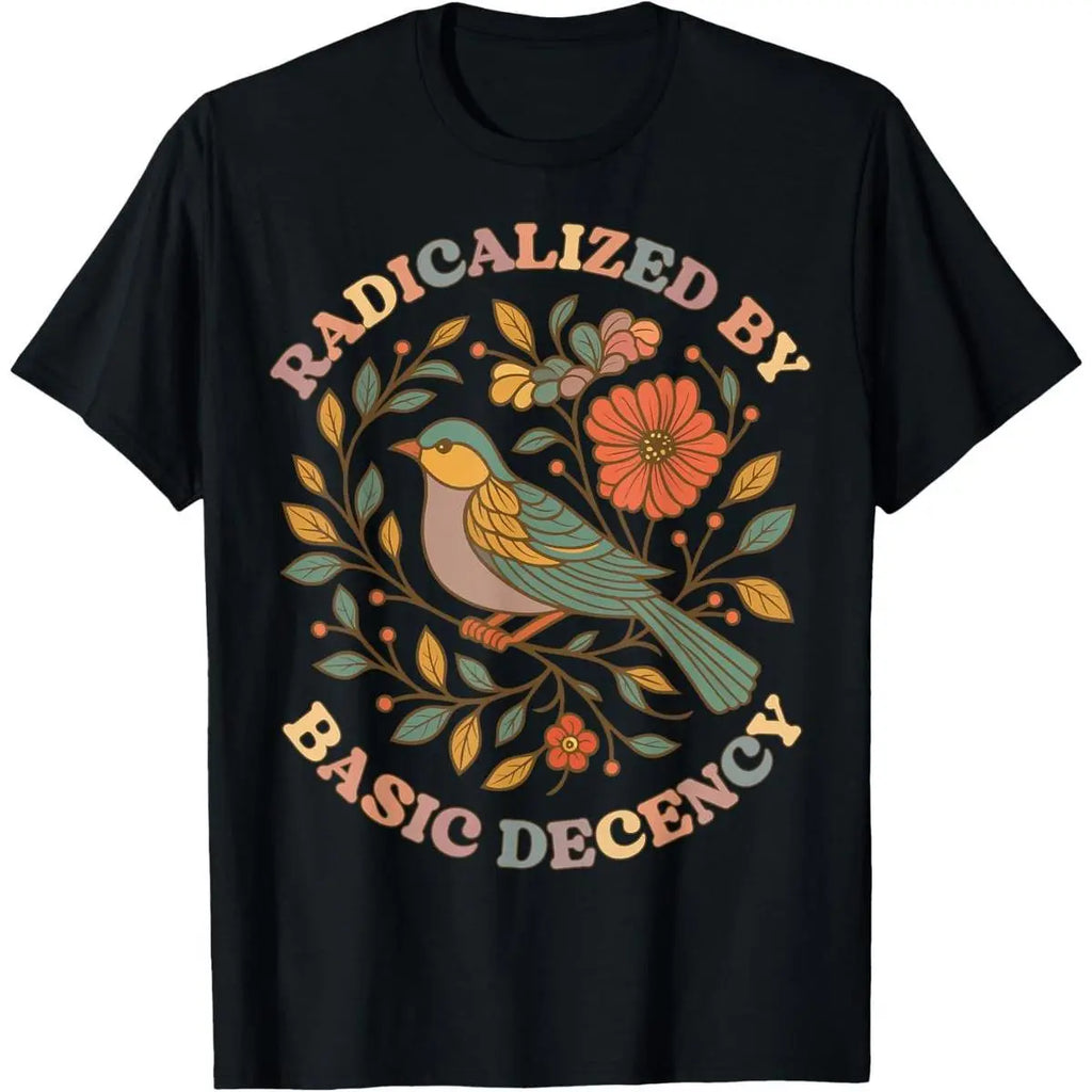 Radicalized by Basic Decency Floral Social Justice Feminist T-Shirt