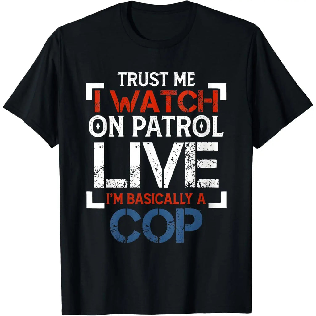 TRUST ME I WATCH ON PATROL T-Shirt
