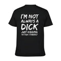 I'm Not Always A Dick T-shirt - Naughty Clothes Men Cotton Menswear Tshirt Streetwear Human