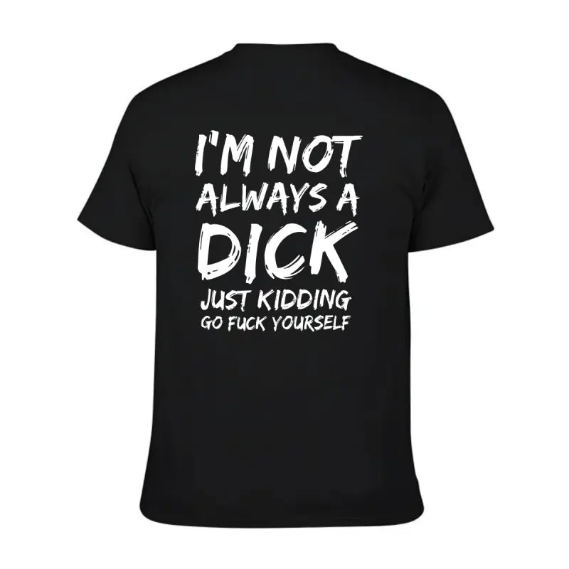 I'm Not Always A Dick T-shirt - Naughty Clothes Men Cotton Menswear Tshirt Streetwear Human