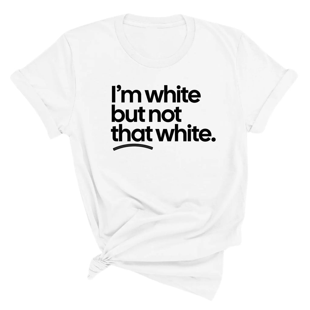 I’m white but not that white Unisex Tee