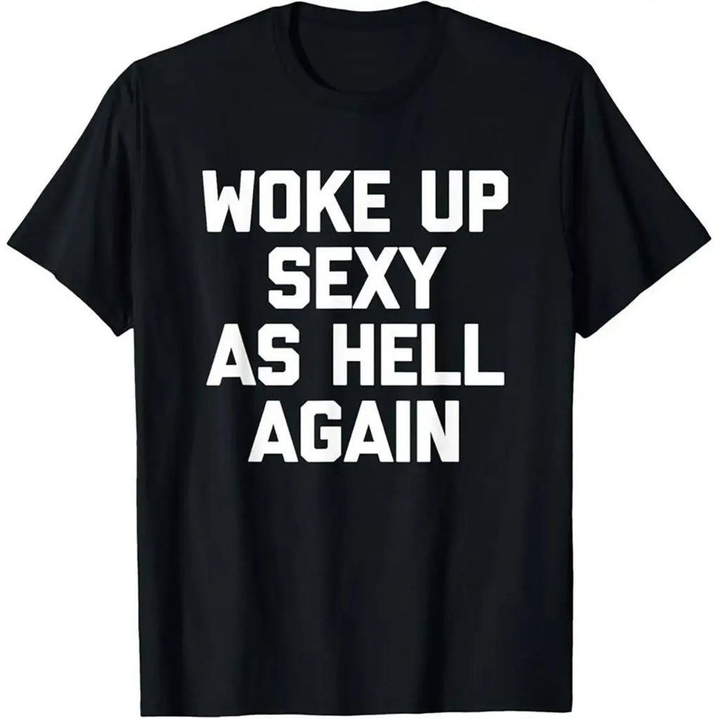 Woke Up Sexy Again TShirt Funny Sarcastic Cotton Casual Unisex Autumn Winter Top