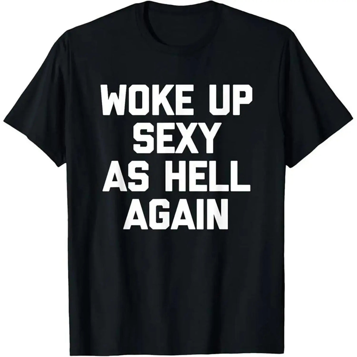 Woke Up Sexy Again TShirt Funny Sarcastic Cotton Casual Unisex Autumn Winter Top