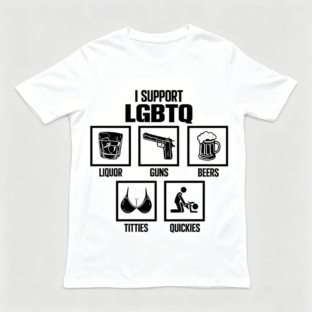I Support LGBTQ Shirt, Liquor, Guns, Beers, Titties, Quickies Tee, Funny Meme Shirt, Unisex Shirt, Trendy Shirt, Crew neck for Man, for Woman, Tshirt for Daily Wear, Gift for Everyone