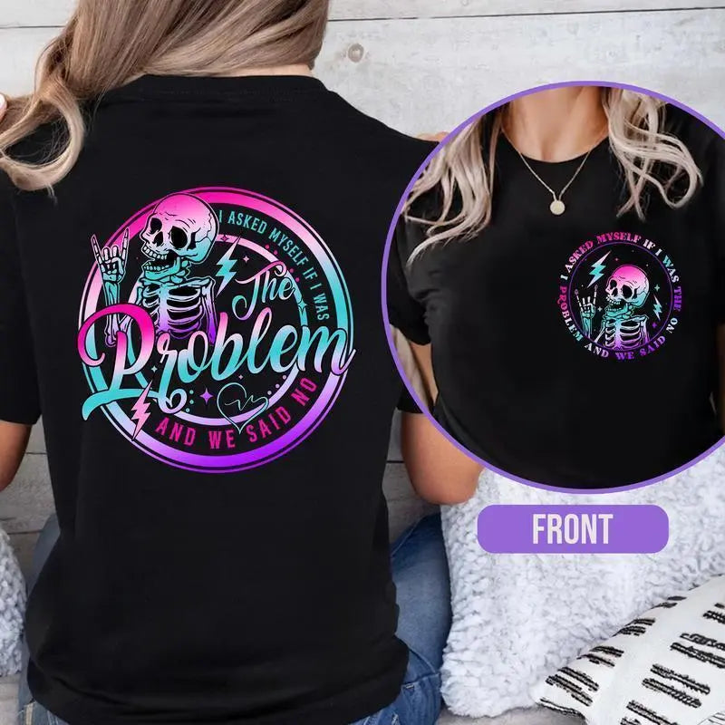 I asked myself if that was the problem, and we said: no t-shirt, sarcastic t-shirt, funny statement t-shirt, tie-dye skull t-shirt, mean t-shirt, washed t-shirt.