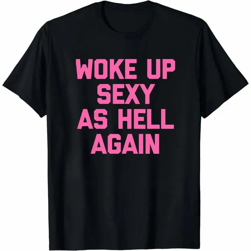 Woke up sexy as hell again funny apparel for Men Women T-Shirt