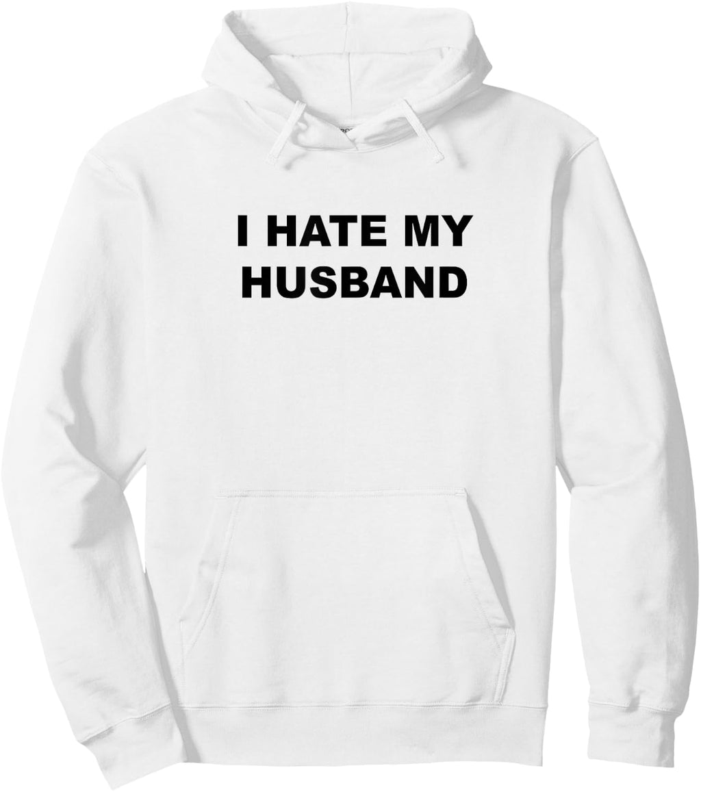 Top That Says I Hate My HUSBAND Funny - My Husband Sucks Sweatshirt Hoodie