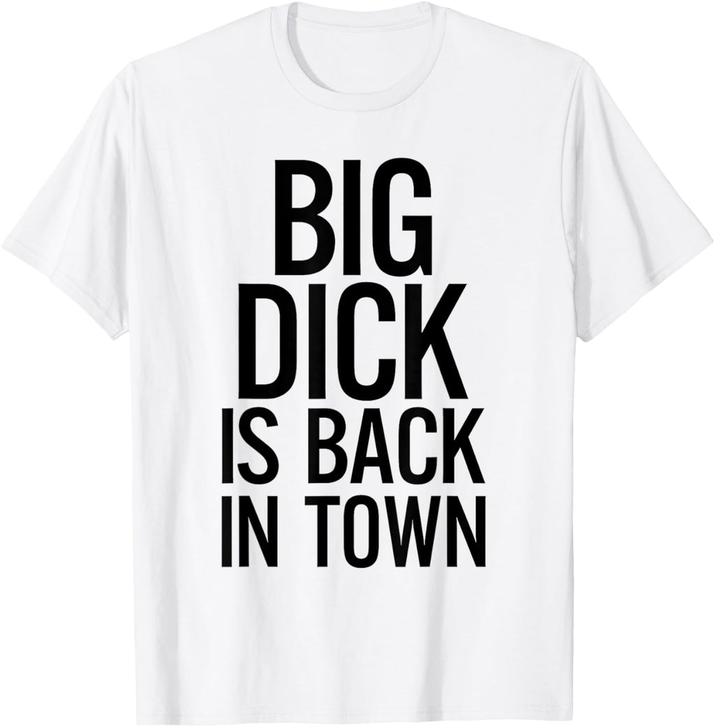 Big Dick Is Back In Town Funny Humor Sarcasm