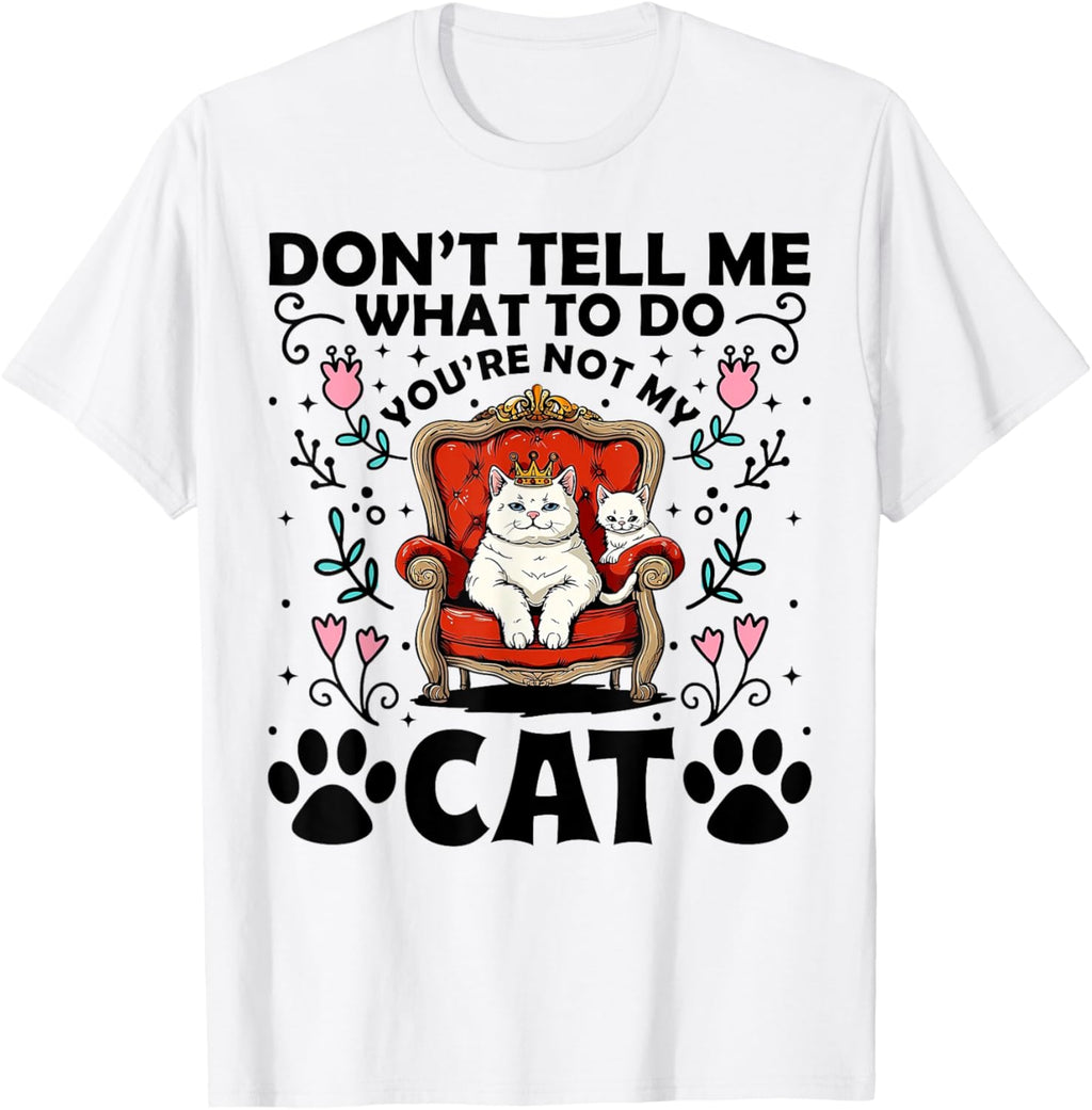 Don't Tell Me What To Do - You're Not My Cat Funny Gift