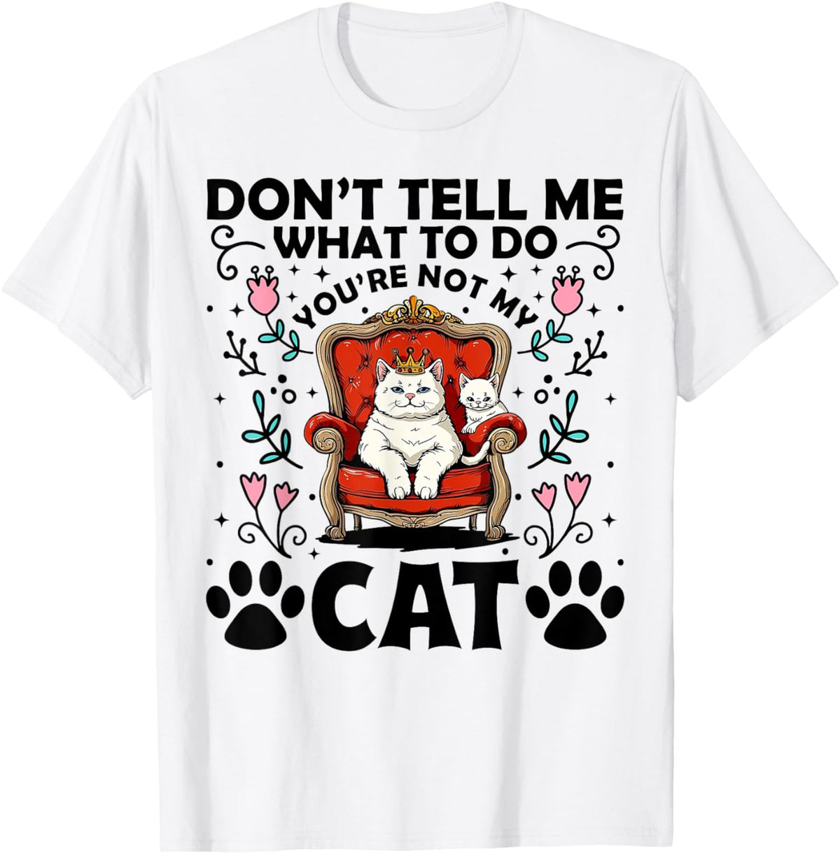 Don't Tell Me What To Do - You're Not My Cat Funny Gift