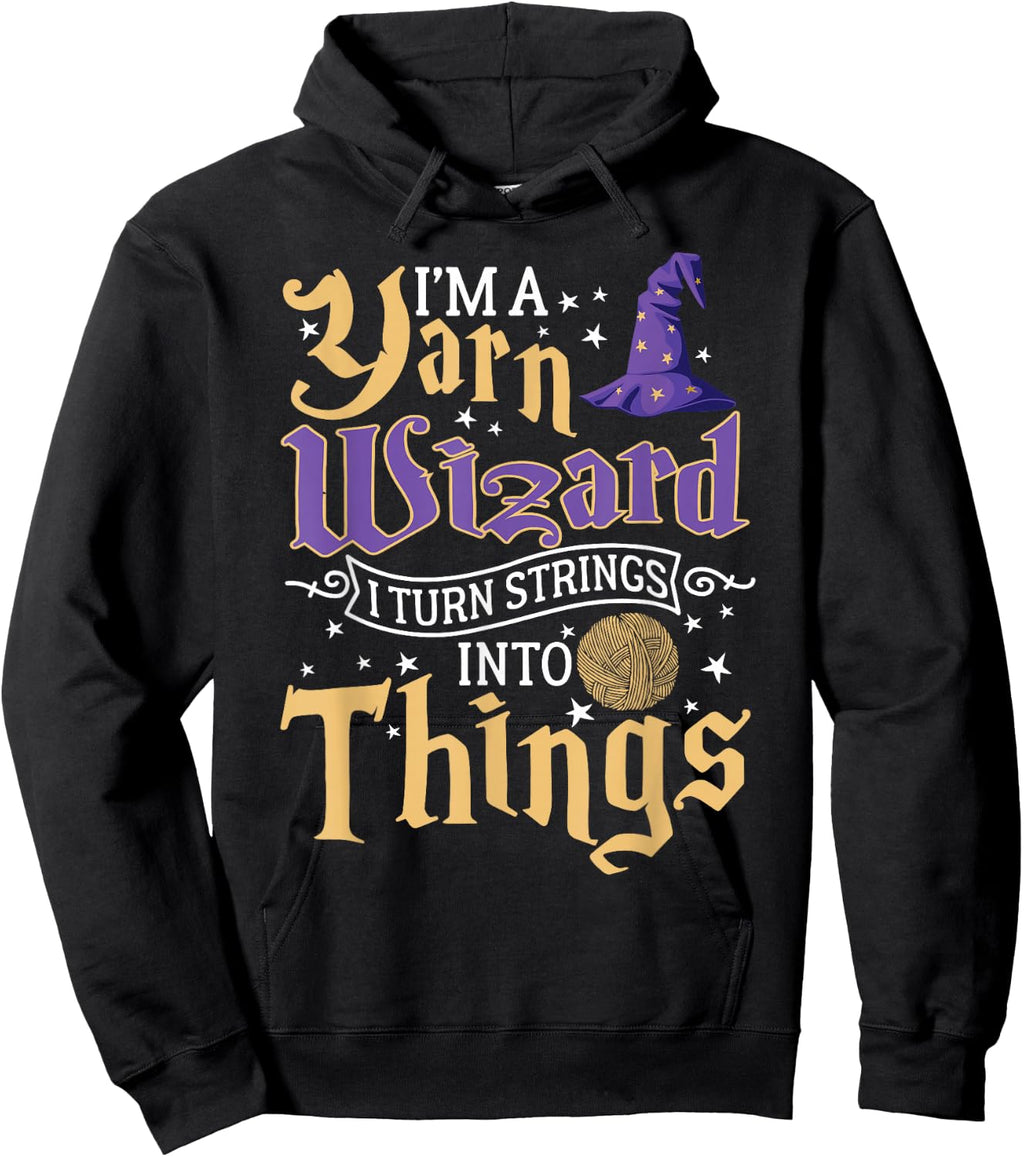 I'm A Yarn Wizard I Turn Strings Into Things Funny Crochet Sweatshirt Hoodie