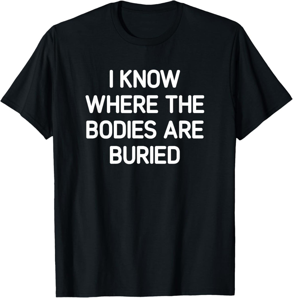 I Know Where The Bodies Are Buried, Funny, Jokes, Sarcastic