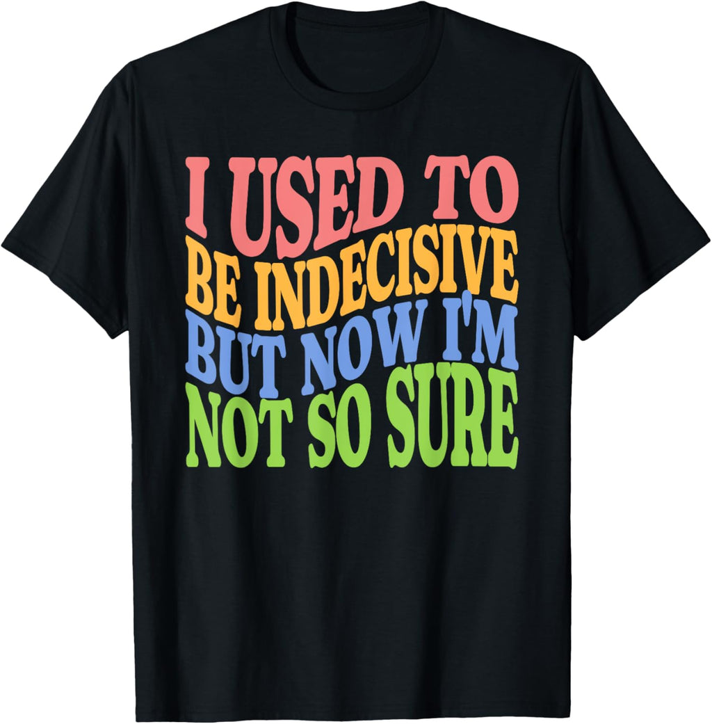 I Used To Be Indecisive But Now I'm Not So Sure FUNNY Joke