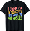 I Used To Be Indecisive But Now I'm Not So Sure FUNNY Joke