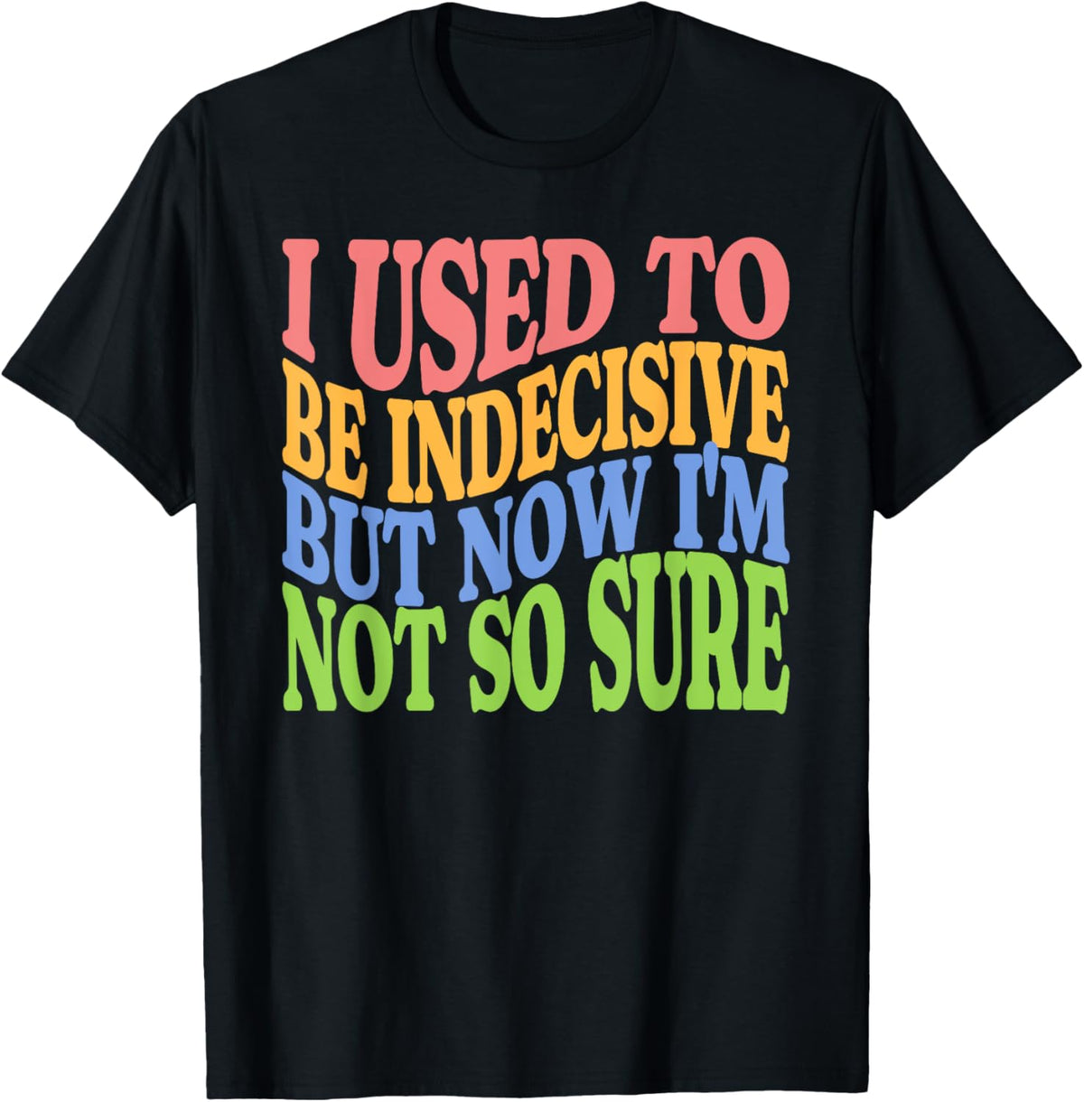 I Used To Be Indecisive But Now I'm Not So Sure FUNNY Joke
