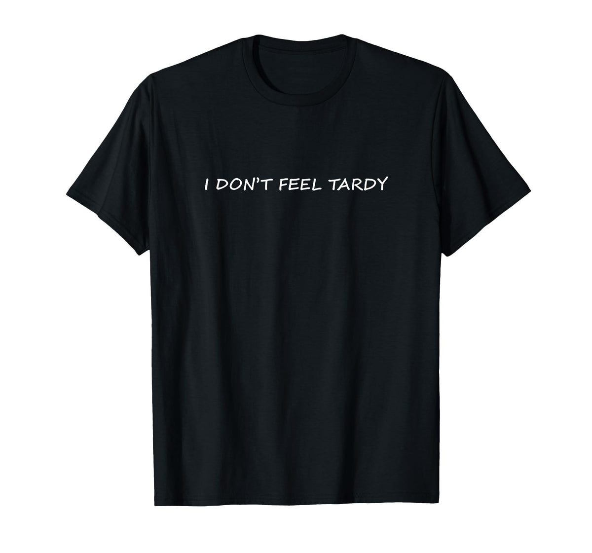 I Don't Feel Tardy Funny Adult Sarcasm T-Shirt