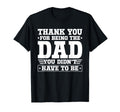 Thank You For Being The Dad You Didn't Have To Be T-Shirt