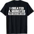 I Created A Monster She Calls Me Dad Funny Fathers Day Papa T-Shirt