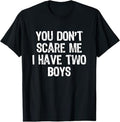 You Don't Scare Me I Have 2 Two Boys Sons Funny Mom Dad T-Shirt