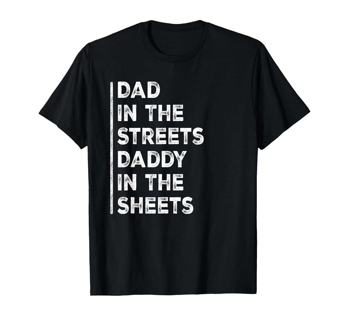 Dad In The Streets Daddy In The Sheets Funny Sarcastic Dad T-Shirt