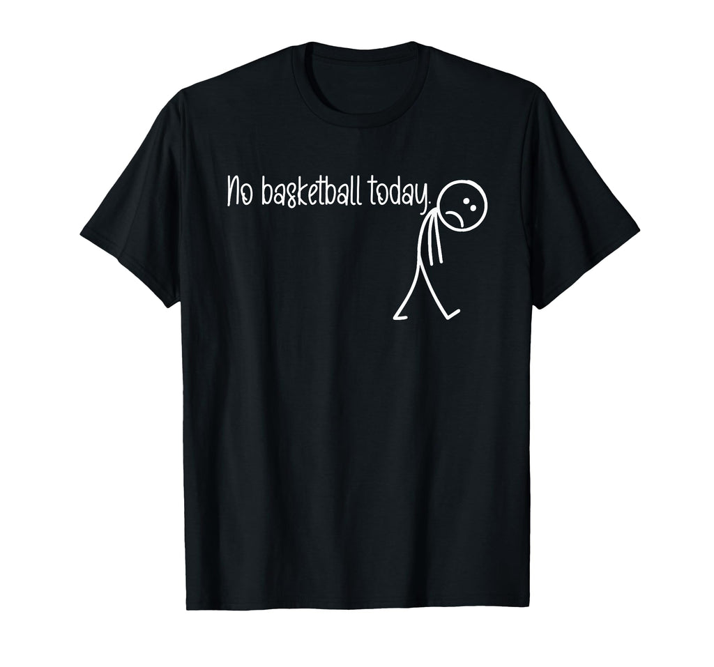Funny Basketball Lover No Basketball Today Men Women T-Shirt