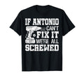 If Antonio Can't Fix it We're All Screwed Funny Fathers Day T-Shirt