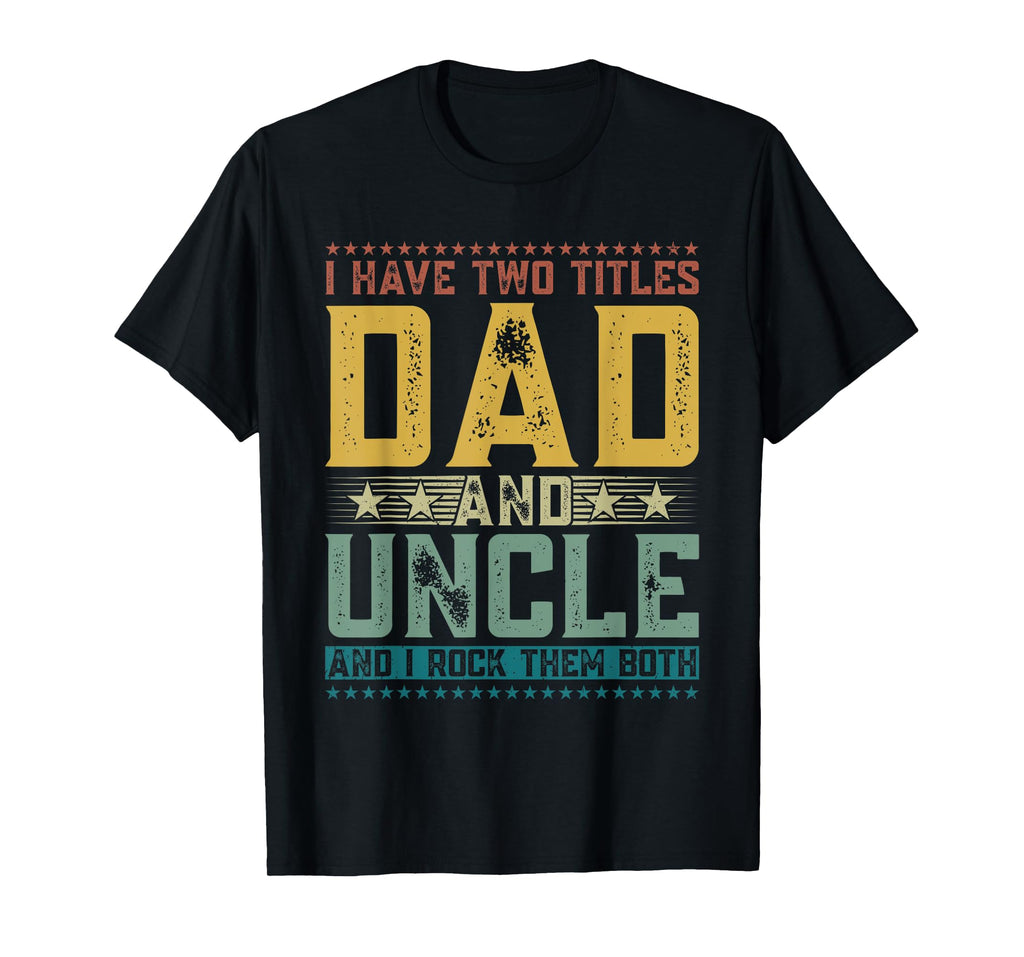 I Have Two Titles Dad And Uncle Funny Father's Day For Men T-Shirt