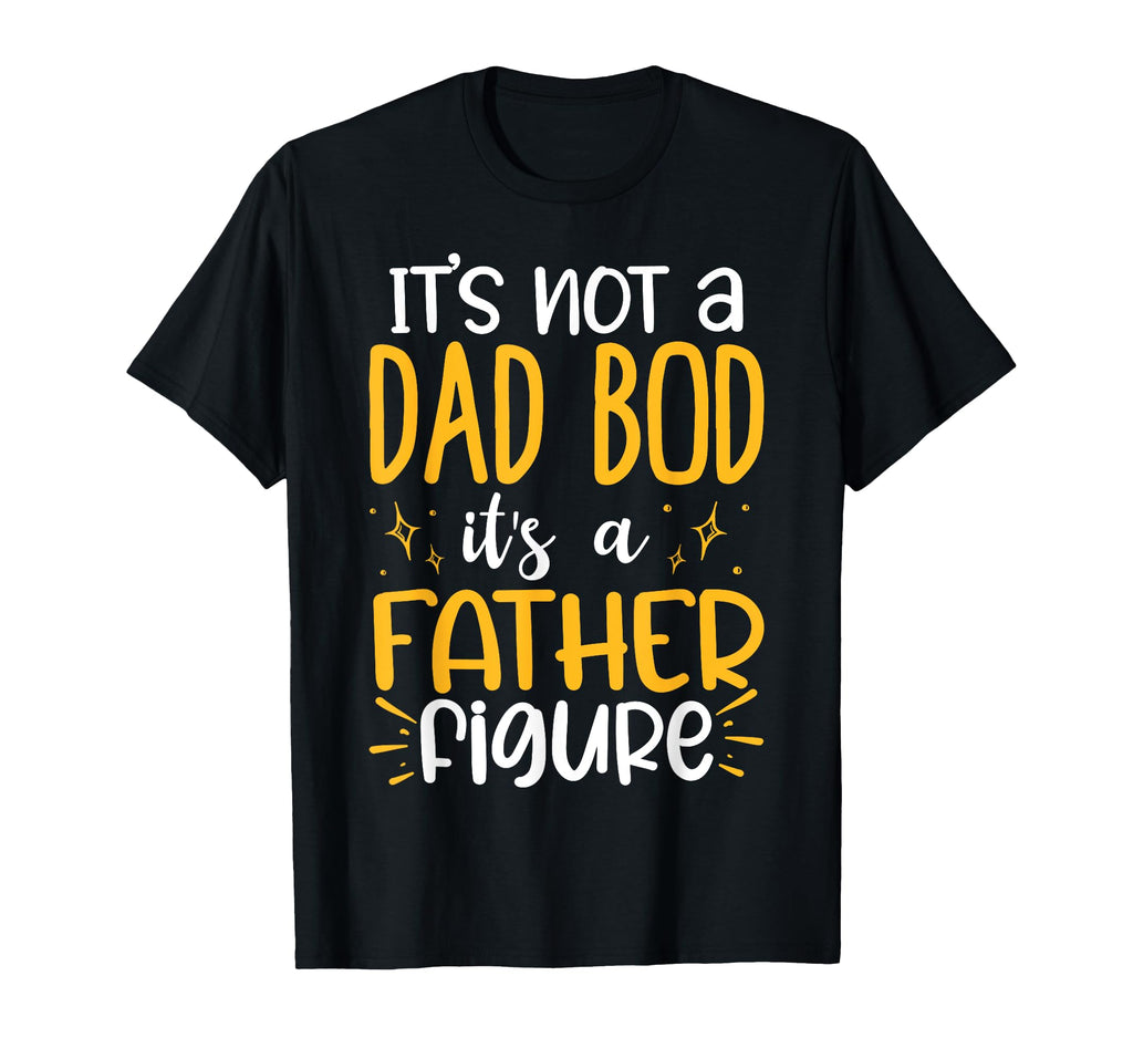 It's Not A Dad Bod Its A Father Figure T-Shirt