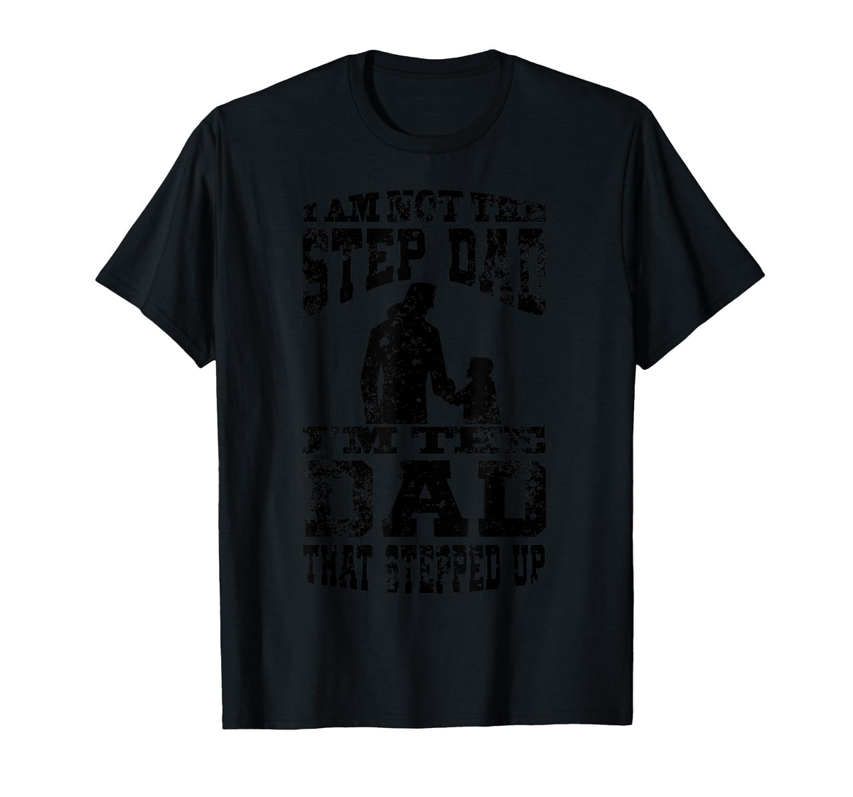 I Am Not The Step Dad I Am The Dad That Stepped Up T-Shirt