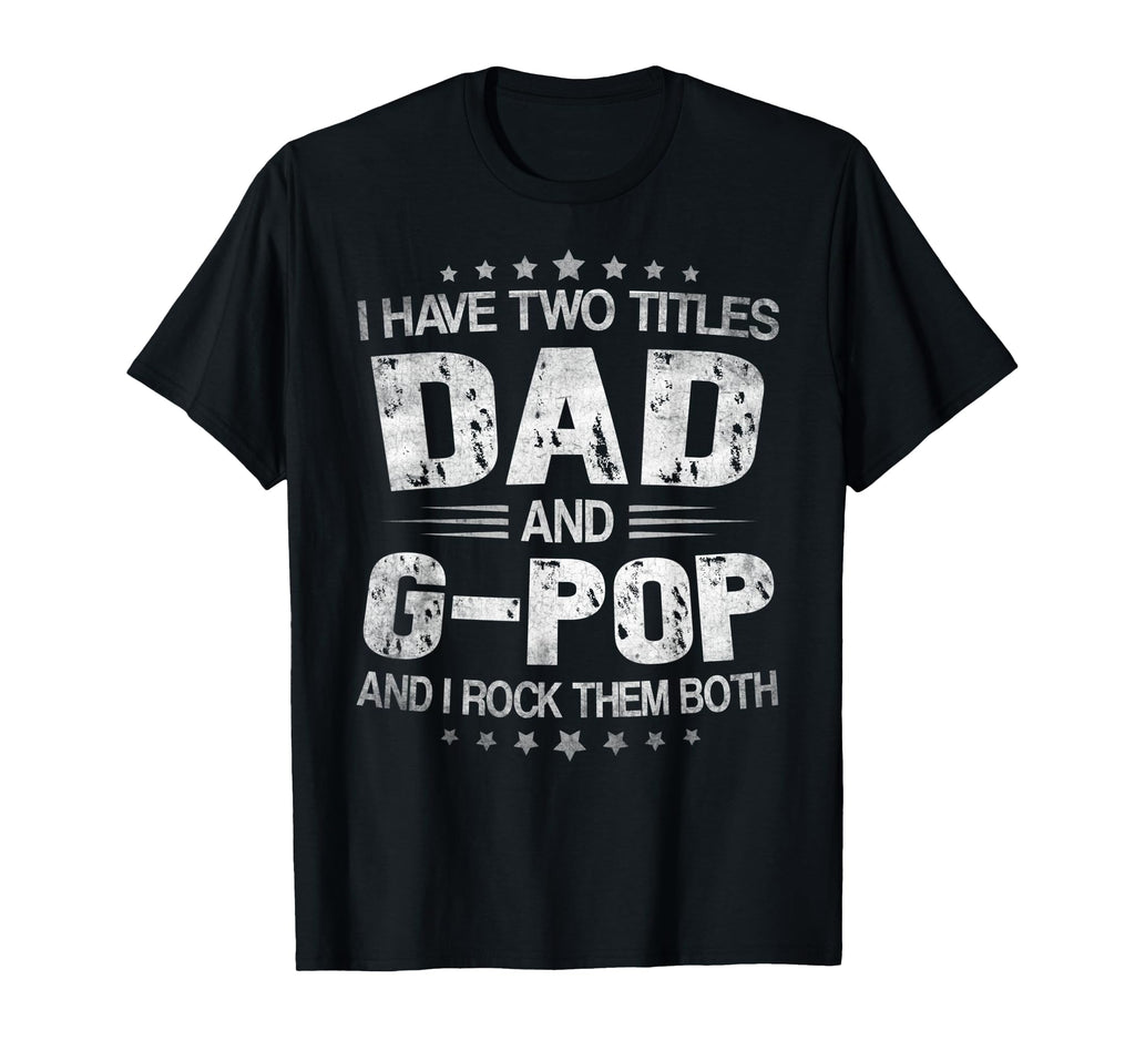 Mens I Have Two Titles Dad And G-Pop Funny Fathers Day Gift T-Shirt