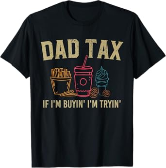 Dad Tax If I'm Buyin' I'm Tryin' Fathers Day Dad Jokes Men T-Shirt