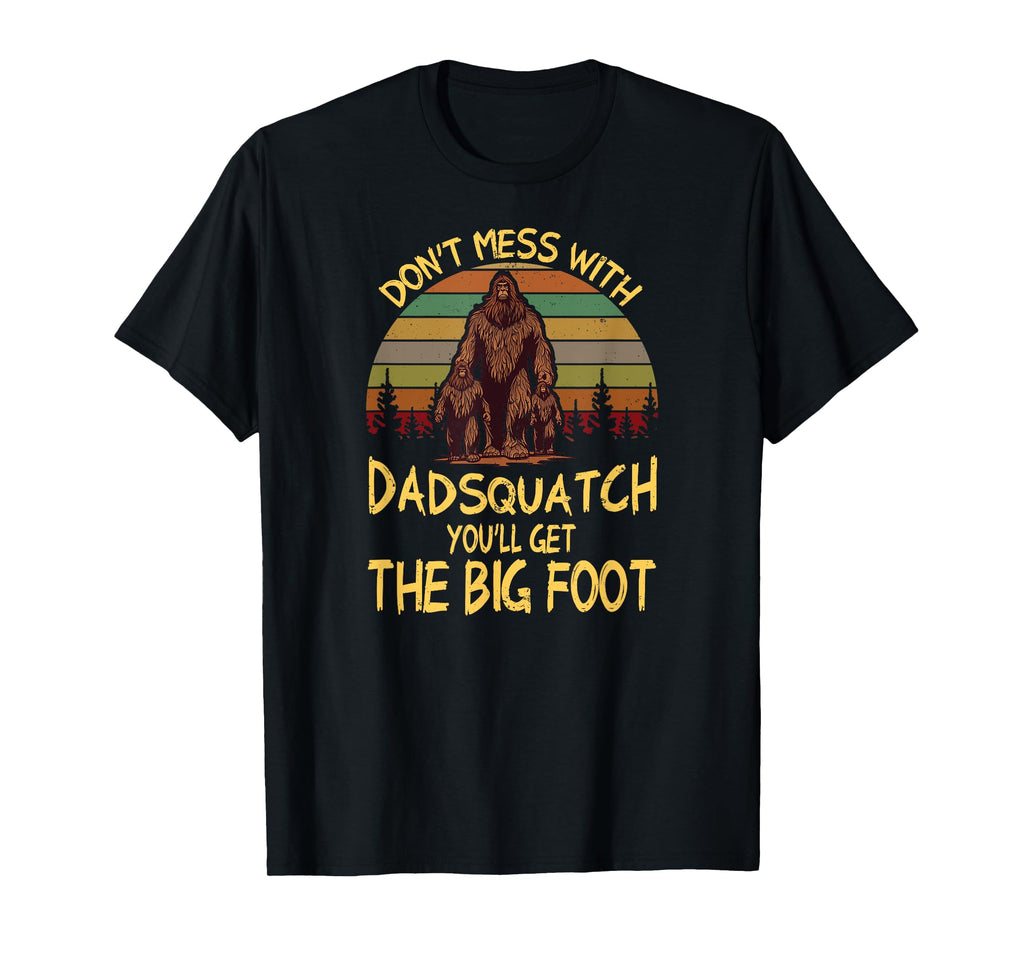 Mens Men Don't mess with Dadsquatch You’ll Get the Big Foot Funny T-Shirt