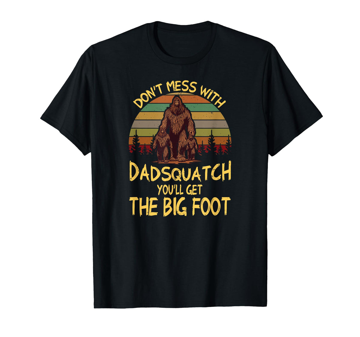 Mens Men Don't mess with Dadsquatch You’ll Get the Big Foot Funny T-Shirt