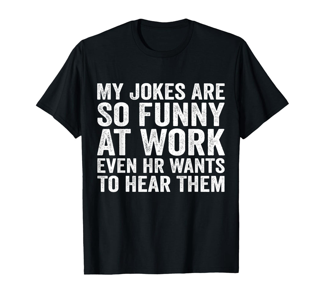 My Jokes Are So Funny At Work Even HR Wants To Hear Them T-Shirt