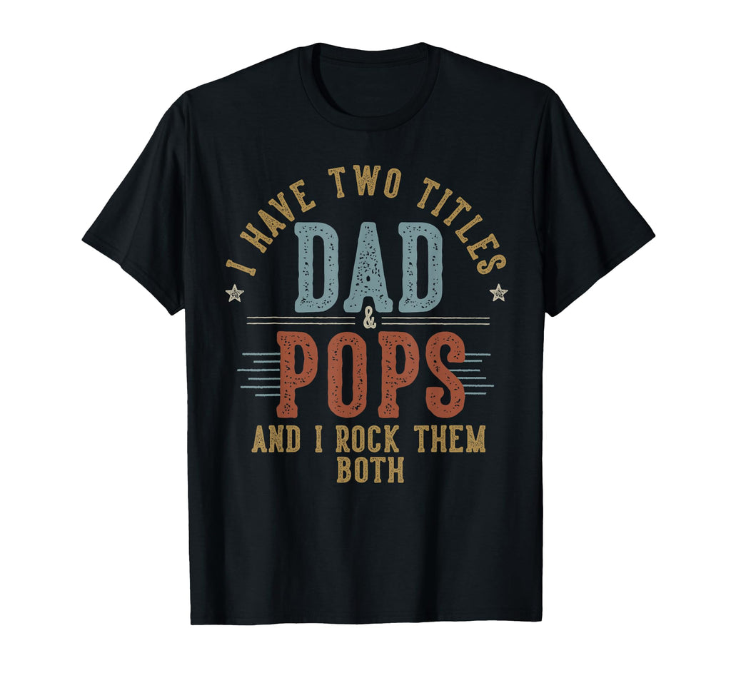 I Have Two Titles Dad And Pops I Rock Them Both - Pops T-Shirt