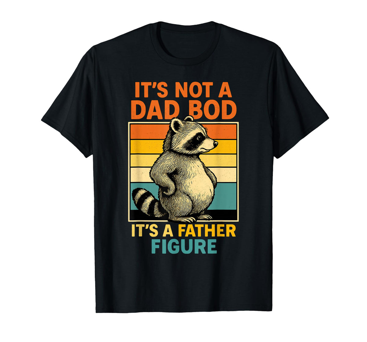 It’s Not Dad Bod It’s Father Figure Funny Fathers Day Dad T-Shirt