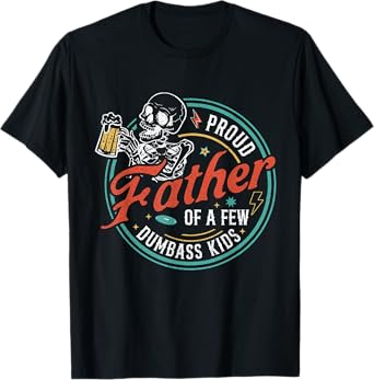 Proud Father Of A Few Dumbass Kids Funny Dad Love Family T-Shirt