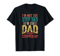 I'm Not The Step Dad I'm The Dad That Stepped Up T-Shirt