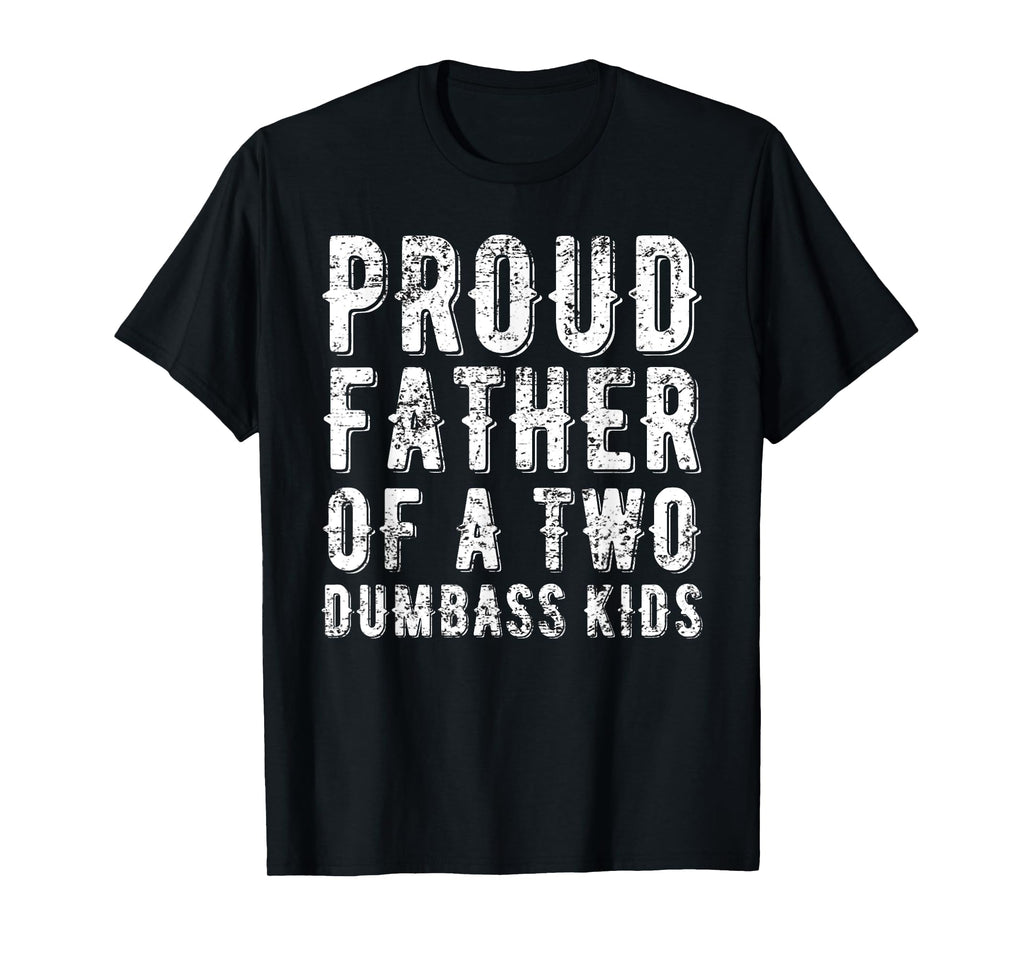 Proud Father Of Two Dumbass Kids Shirt Fathers Day Gift Dad T-Shirt