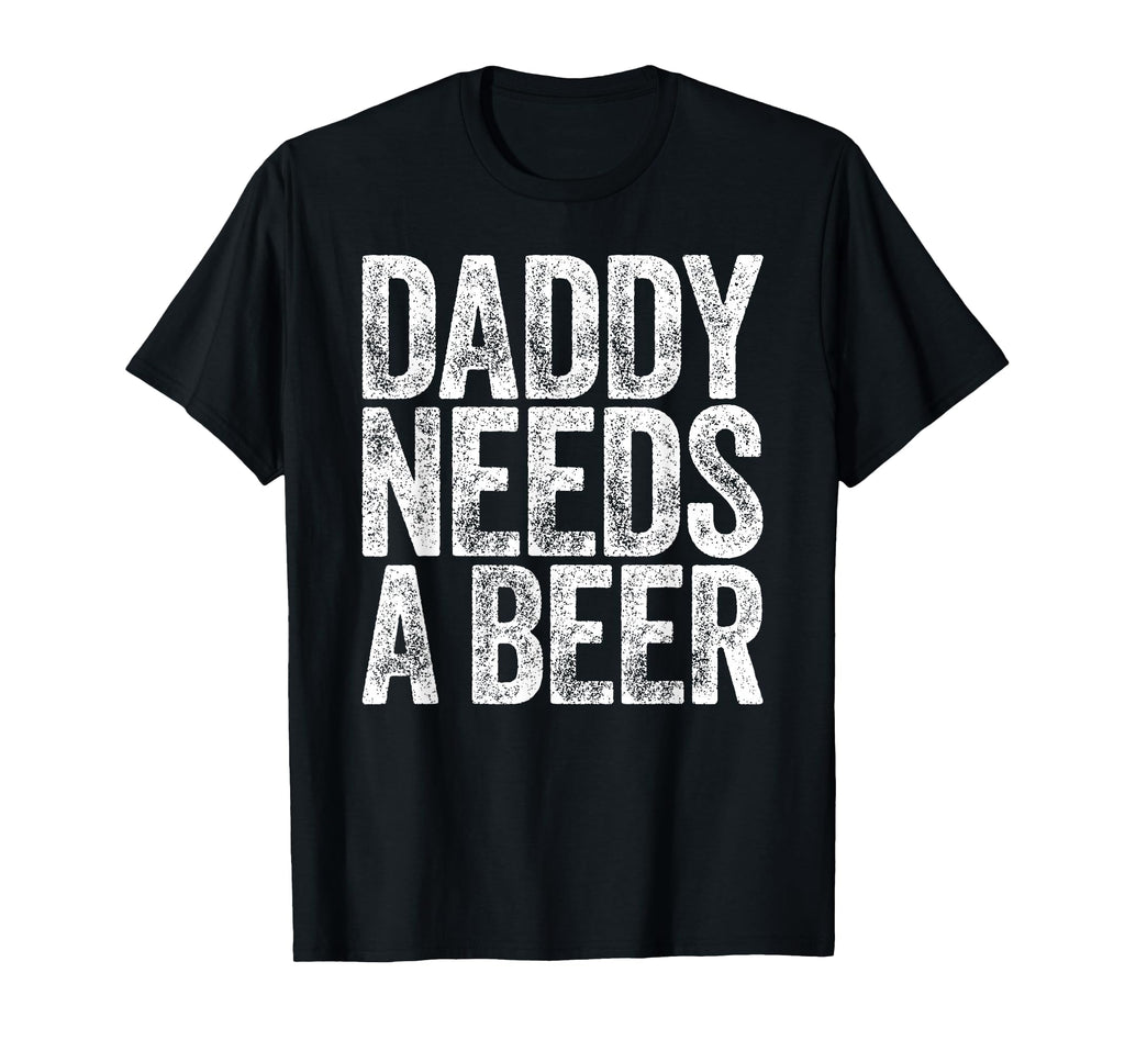 Daddy Needs A Beer Shirt Funny Men Drinking Dad Fathers Day T-Shirt