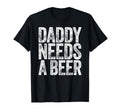 Daddy Needs A Beer Shirt Funny Men Drinking Dad Fathers Day T-Shirt