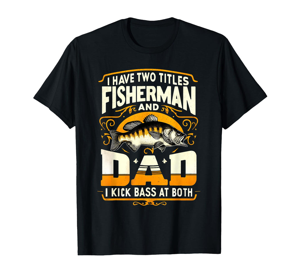 I Have Two Titles Fisherman Dad Father's Day Bass Fishing T-Shirt