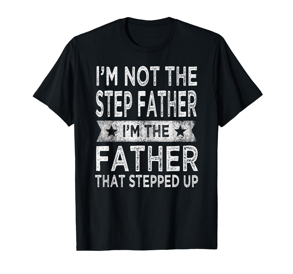 I'm Not The Step Father Stepped Up Funny Dad Fathers Day T-Shirt