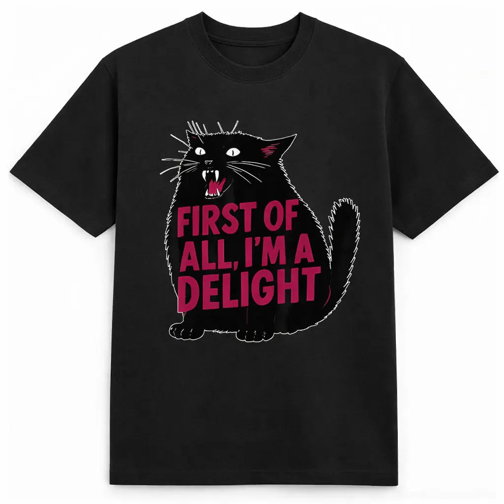 First of All I'm a Delight Shirt Funny Cat Tshirt Sarcastic Quote Shirt Sarcasm Shirt Funny Animal Cat Tee Humor Graphic T-Shirt