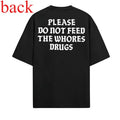 Please Do Not Feed The Whores Drugs, Funny Quote T-Shirt, Sarcasm Graphic Streetwear Unisex Trendy Shirt, Aesthetic Outfit, Viral Fashion, 2025 Trend
