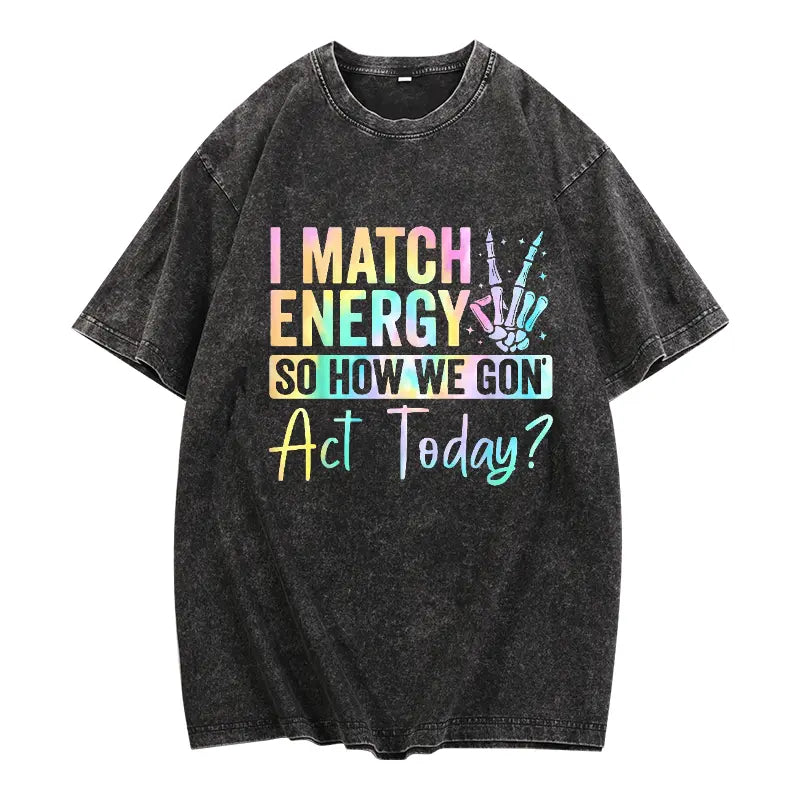 "I MATCH ENERGY SO HOW WE GON Act Today?" Hoodie Featuring Vibrant Typography and Symbol