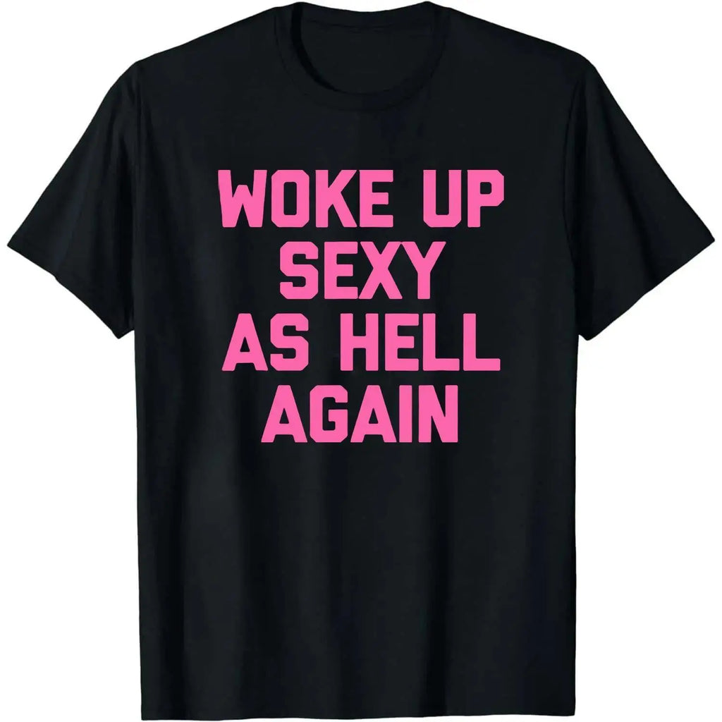 Woke Up Sexy Again TShirt Funny Sarcastic Cotton Casual Unisex Autumn Winter Top