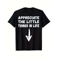 Appreciate The Little Things In Life Funny Jokes Humor Unisex T-Shirt Small Size, Neck Unfit T-Shirt, Stylish Casual Unfit Shirt For Dad, Breathable, Geometric Pattern Casual Wear, Regular Fit, 100%25 Cotton, Gift For Men Women Dad Mo.
